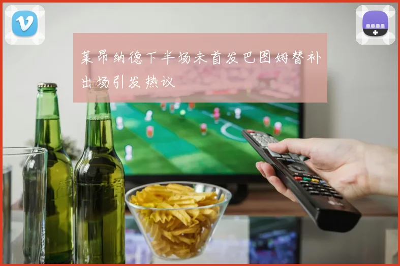 莱昂纳德下半场未首发巴图姆替补出场引发热议